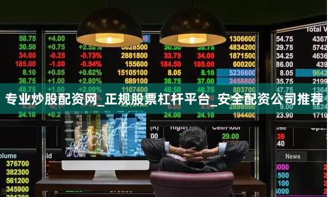 专业炒股配资网_正规股票杠杆平台_安全配资公司推荐